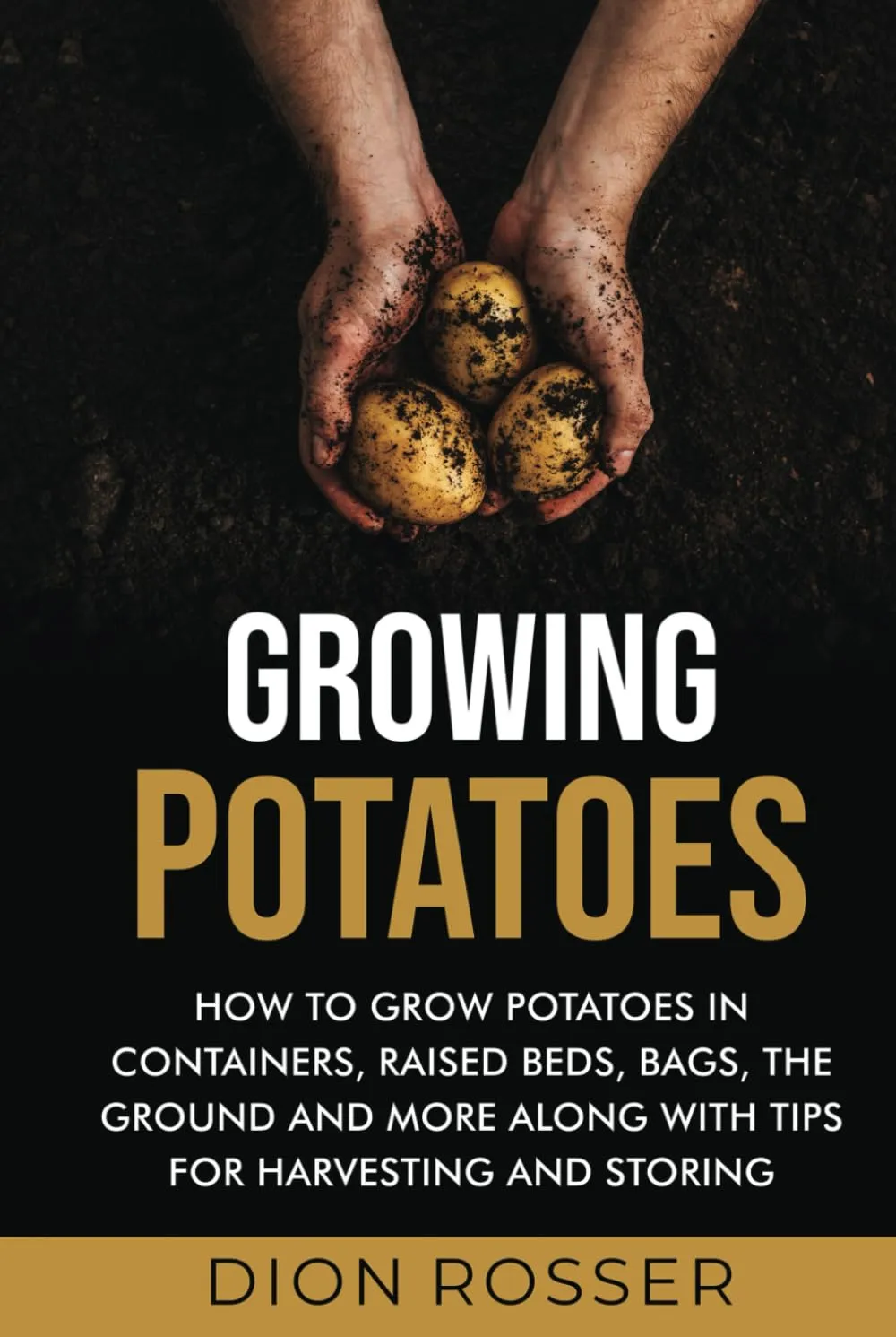 Growing Potatoes: How to Grow Potatoes in Containers, Raised Beds, Bags, the Ground and More Along with Tips for Harvesting and Storing (Grow Your Own Food) Hardcover  December 13, 2022