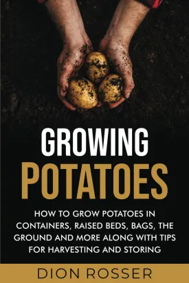 Growing Potatoes: How to Grow Potatoes in Containers, Raised Beds, Bags, the Ground and More Along with Tips for Harvesting and Storing (Grow Your Own Food) Paperback  June 19, 2021